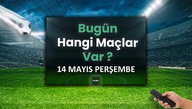 Bugünkü maçlar 14 Mayıs Perşembe | Bugün kimin maçı var, hangi kanalda?