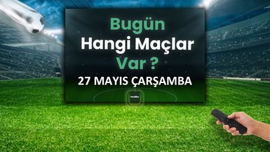 Bugünkü maçlar 27 Mayıs Çarşamba | Bugün maç var mı? Hangi kanalda?